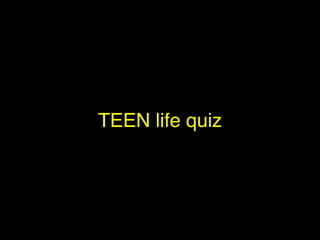 TEEN life quiz
 