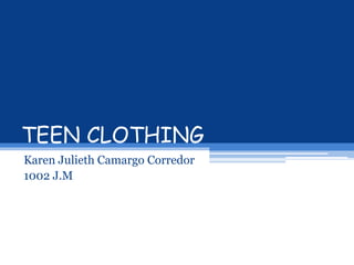 TEEN CLOTHING
Karen Julieth Camargo Corredor
1002 J.M
 
