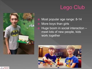  Most popular age range: 8-14
 More boys than girls
 Huge boom in social interaction –
meet lots of new people, kids
work together
 