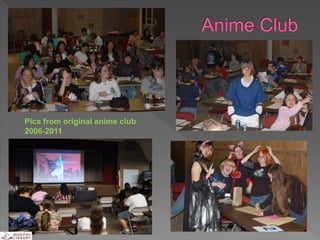 Pics from original anime club
2006-2011
 