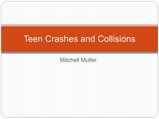 Mitchell Muller
Teen Crashes and Collisions
 