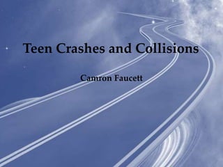 Teen Crashes and Collisions
Camron Faucett
 
