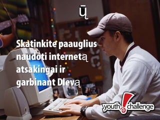Paauglių kultūra- Internetas Skatinkite paauglius naudoti internetą atsakingai ir garbinant Dievą 