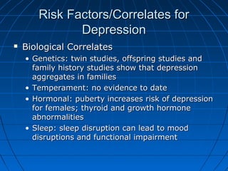 Risk Factors/Correlates forRisk Factors/Correlates for
DepressionDepression
 Biological CorrelatesBiological Correlates
•...