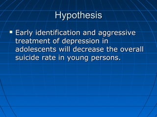 HypothesisHypothesis
 Early identification and aggressiveEarly identification and aggressive
treatment of depression intr...