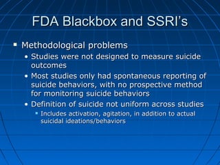 FDA Blackbox and SSRI’sFDA Blackbox and SSRI’s
 Methodological problemsMethodological problems
• Studies were not designe...