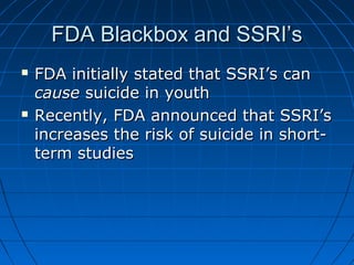 FDA Blackbox and SSRI’sFDA Blackbox and SSRI’s
 FDA initially stated that SSRI’s canFDA initially stated that SSRI’s can
...
