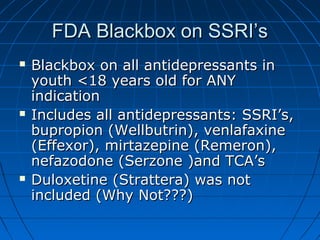 FDA Blackbox on SSRI’sFDA Blackbox on SSRI’s
 Blackbox on all antidepressants inBlackbox on all antidepressants in
youth ...