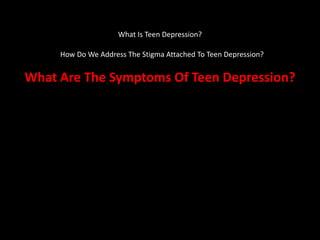 What Is Teen Depression?
How Do We Address The Stigma Attached To Teen Depression?
What Are The Symptoms Of Teen Depression?
 