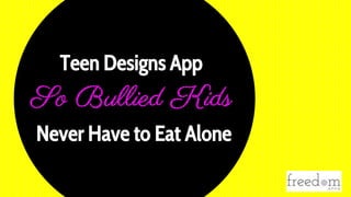 Teen Designs App
Never Have to Eat Alone
 