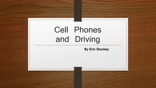 Cell Phones
and Driving
By Eric Stuckey
 