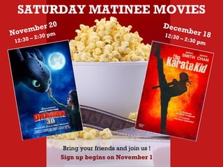 SATURDAY MATINEE MOVIES
Bring your friends and join us !
Sign up begins on November 1
November 20
12:30 – 2:30 pm
December 1812:30 – 2:30 pm
 