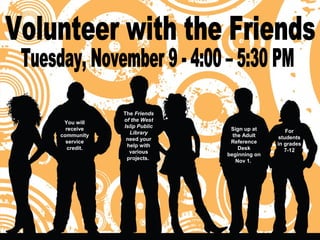 The Friends
of the West
Islip Public
Library
need your
help with
various
projects.
Sign up at
the Adult
Reference
Desk
beginning on
Nov 1.
For
students
in grades
7-12
You will
receive
community
service
credit.
 