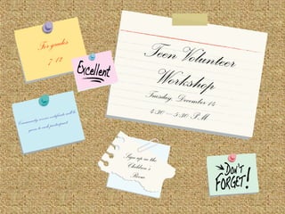 Teen Volunteer
WorkshopTuesday, December 14
4:30 – 5:30 PM
For grades
7-12
Communityservice certificatewillbe
giventoeachparticipant.
Sign up in the
Children’s
Room
 