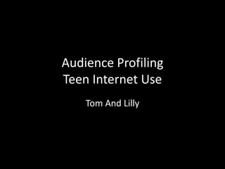 Audience Profiling
Teen Internet Use
Tom And Lilly

 