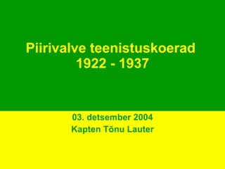 Piirivalve teenistuskoerad  1922 - 1937 03. detsember 2004 Kapten Tõnu Lauter 
