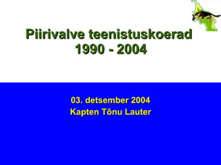 Piirivalve teenistuskoerad  1990 - 2004 03. detsember 2004 Kapten Tõnu Lauter 