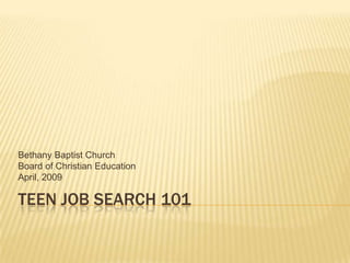 Bethany Baptist Church
Board of Christian Education
April, 2009

TEEN JOB SEARCH 101
 