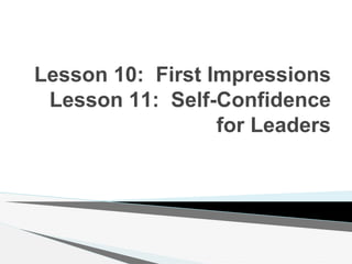 Lesson 10: First Impressions
Lesson 11: Self-Confidence
for Leaders
 