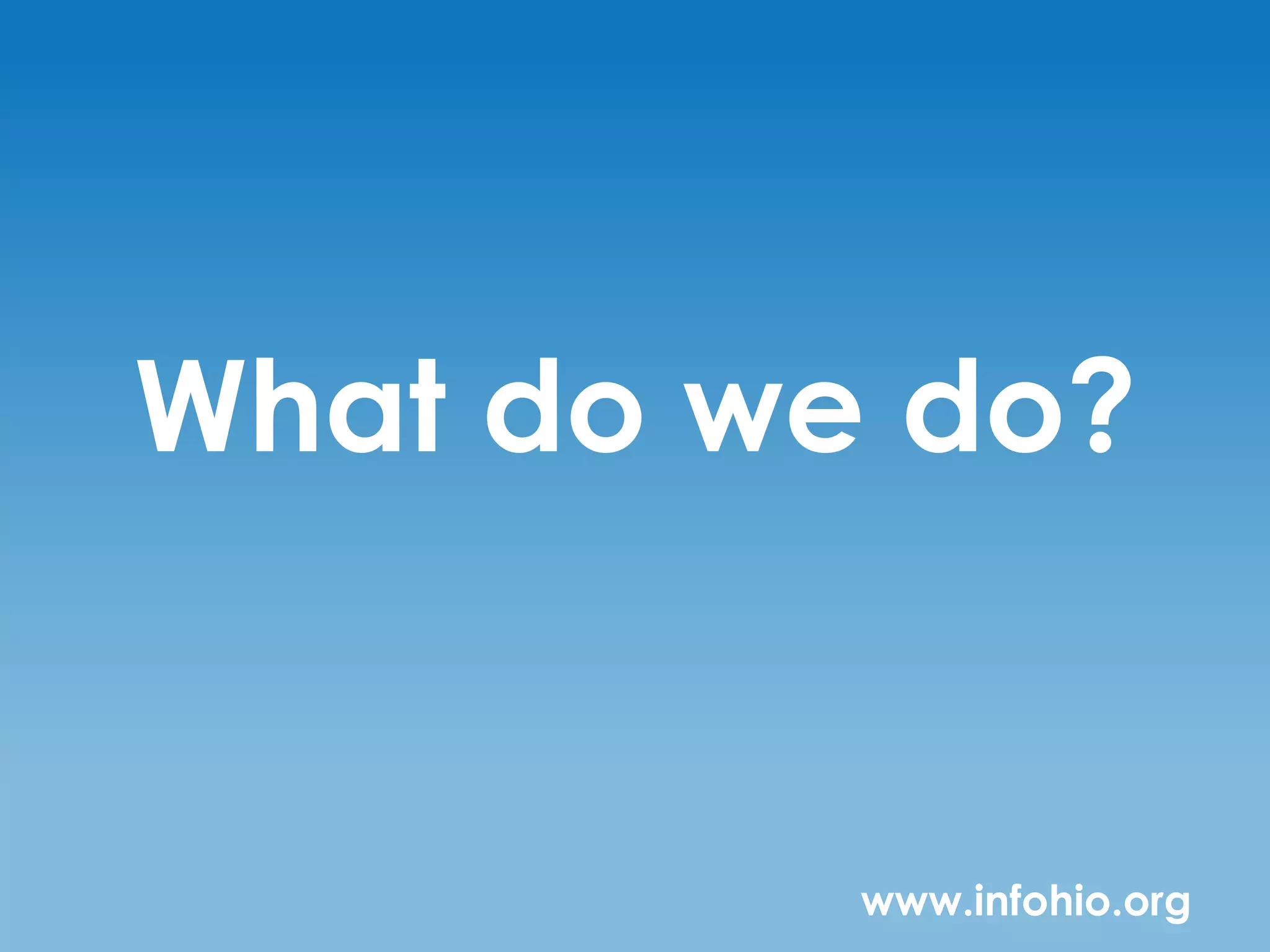 What do we do?


          www.infohio.org
 
