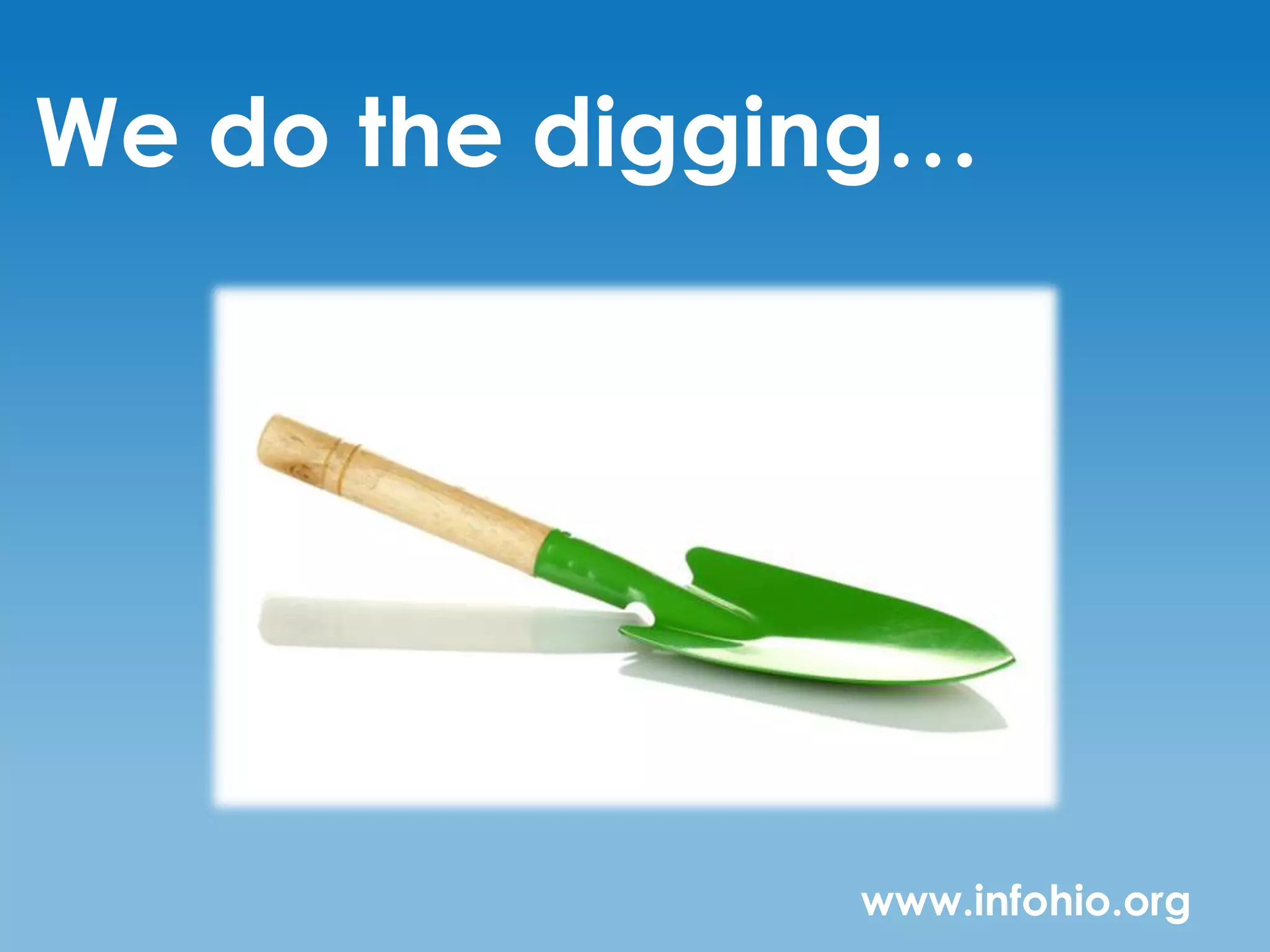 We do the digging…




               www.infohio.org
 