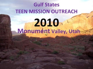 Gulf States TEEN MISSION OUTREACH 2010 Monument  Valley, Utah 