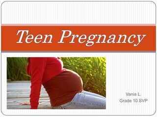 Teen Pregnancy,[object Object],Vania L.,[object Object],Grade 10 SVP,[object Object]