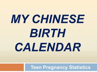 MY CHINESE
  BIRTH
CALENDAR
  Teen Pregnancy Statistics
 