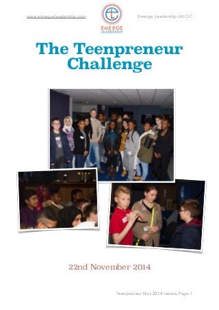 www.emerge-leadership.com Emerge Leadership UK CIC
The Teenpreneur
Challenge
22nd November 2014 
Teenpreneur Nov 2014 review, Page 1
 