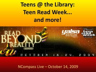 Teens @ the Library: Teen Read Week... and more!  NCompass Live – October 14, 2009 