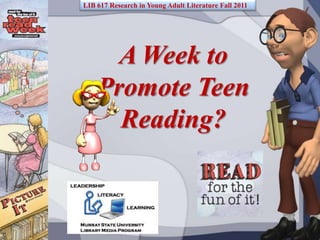 LIB 617 Research in Young Adult Literature Fall 2011 A Week to Promote Teen Reading? 