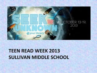 TEEN READ WEEK 2013
SULLIVAN MIDDLE SCHOOL

 