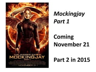 Mockingjay 
Part 1 
Coming 
November 21 
Part 2 in 2015 
 