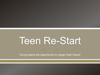          
Giving teens the opportunity to regain their future!
 