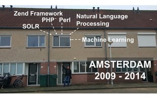 23
PHP Perl
Natural Language
ProcessingSOLR
Zend Framework
Machine Learning
AMSTERDAM
2009 - 2014
 