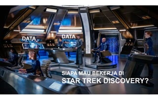 8
SIAPA MAU BEKERJA DI
STAR TREK DISCOVERY?
DATA DATA
 