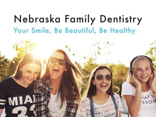 Nebraska Family Dentistry
Your Smile, Be Beautiful, Be Healthy
 