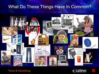 What Do These Things Have In Common?




Teens & Advertising
 