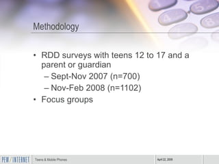 Methodology <ul><li>RDD surveys with teens 12 to 17 and a parent or guardian </li></ul><ul><ul><li>Sept-Nov 2007 (n=700) <...