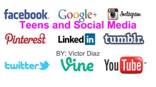 Teens and Social Media
BY: Victor Diaz

 