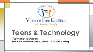 Information for Parents
From the Violence Free Coalition of Warren County
Teens & Technology
 