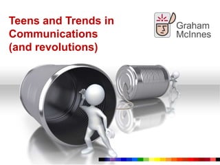 Teens and Trends in Communications  (and revolutions)  