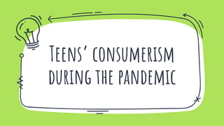 Teens’ consumerism
during the pandemic
 