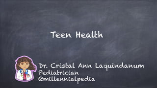 Teen Health
Dr. Cristal Ann Laquindanum
@millennialpedia
Pediatrician
 