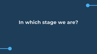 In which stage we are?
 