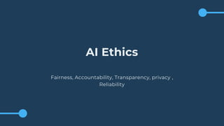 AI Ethics
Fairness, Accountability, Transparency, privacy ,
Reliability
 