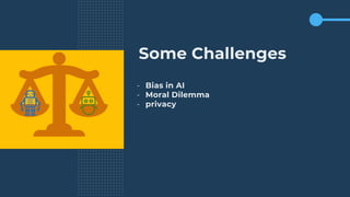 Some Challenges
- Bias in AI
- Moral Dilemma
- privacy
 