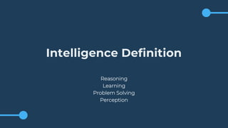 Intelligence Definition
Reasoning
Learning
Problem Solving
Perception
 