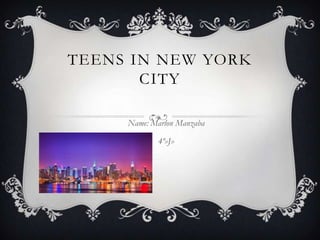 TEENS IN NEW YORK
CITY
Name: Marlon Manzaba
4º»J»
 