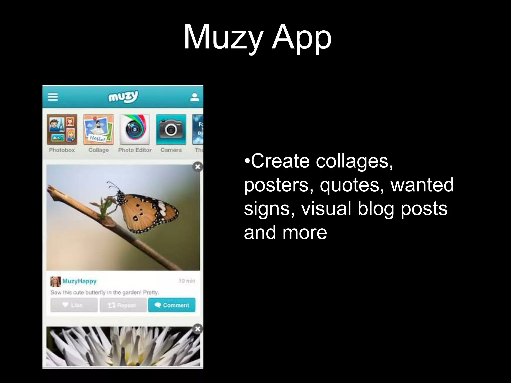 Muzy App


   •Create collages,
   posters, quotes, wanted
   signs, visual blog posts
   and more
 
